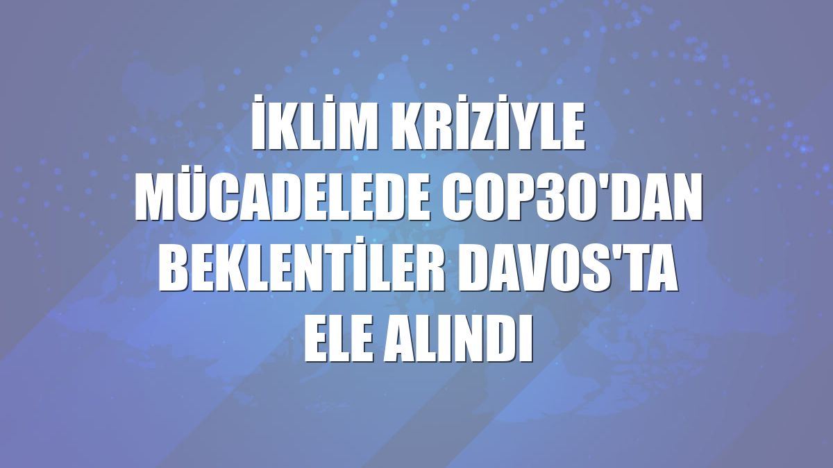 İklim kriziyle mücadelede COP30'dan beklentiler Davos'ta ele alındı