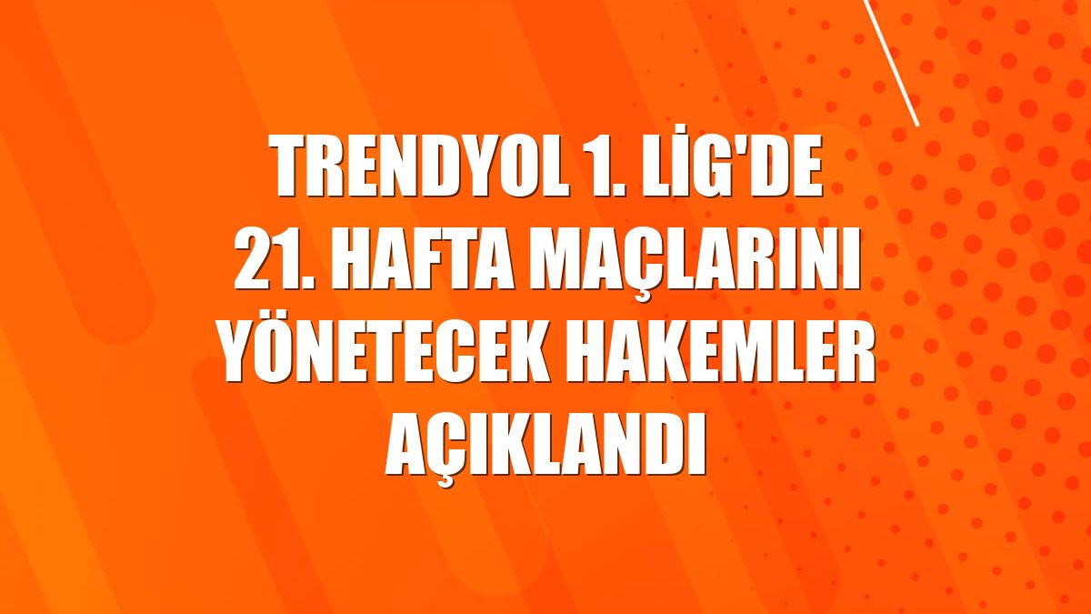 Trendyol 1. Lig'de 21. hafta maçlarını yönetecek hakemler açıklandı