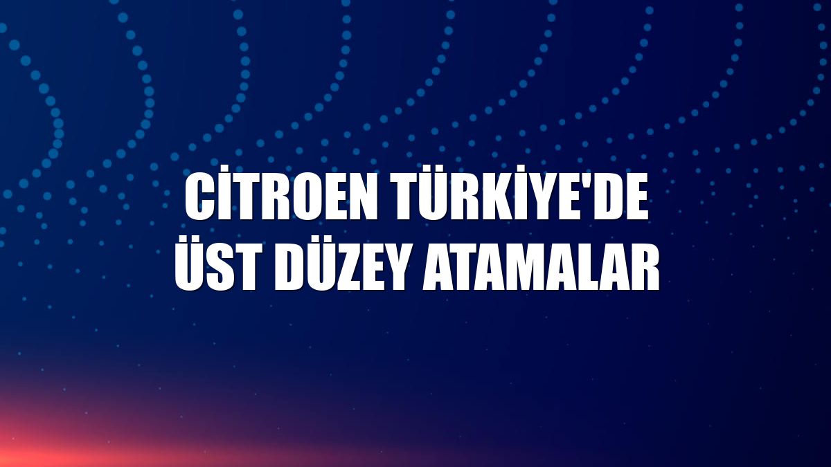 Citroen Türkiye'de üst düzey atamalar