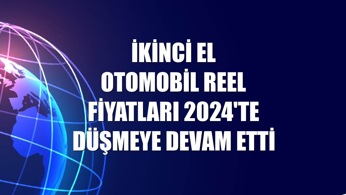 İkinci el otomobil reel fiyatları 2024'te düşmeye devam etti