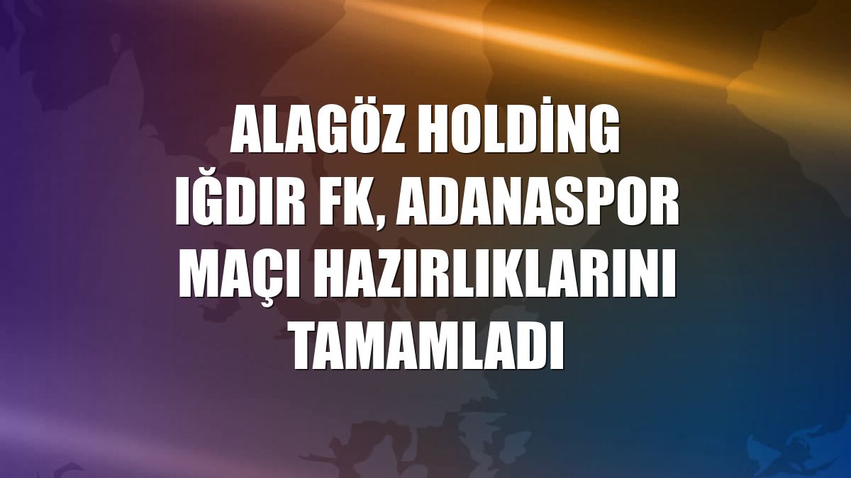 Alagöz Holding Iğdır FK, Adanaspor maçı hazırlıklarını tamamladı