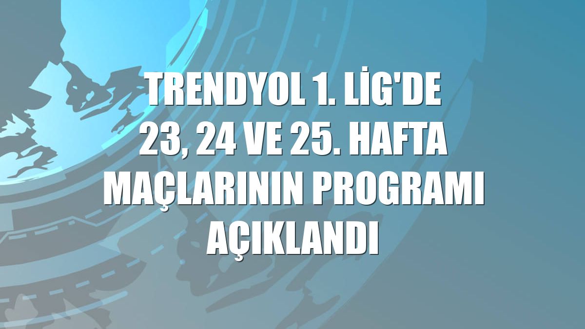 Trendyol 1. Lig'de 23, 24 ve 25. hafta maçlarının programı açıklandı