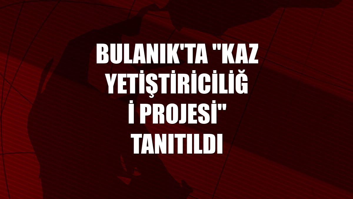 Bulanık'ta "Kaz Yetiştiriciliği Projesi" tanıtıldı