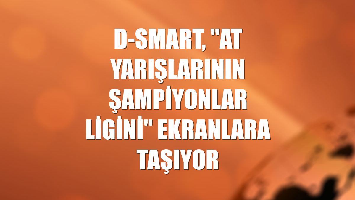 D-Smart, "at yarışlarının şampiyonlar ligini" ekranlara taşıyor