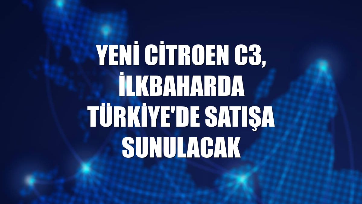 Yeni Citroen C3, ilkbaharda Türkiye'de satışa sunulacak