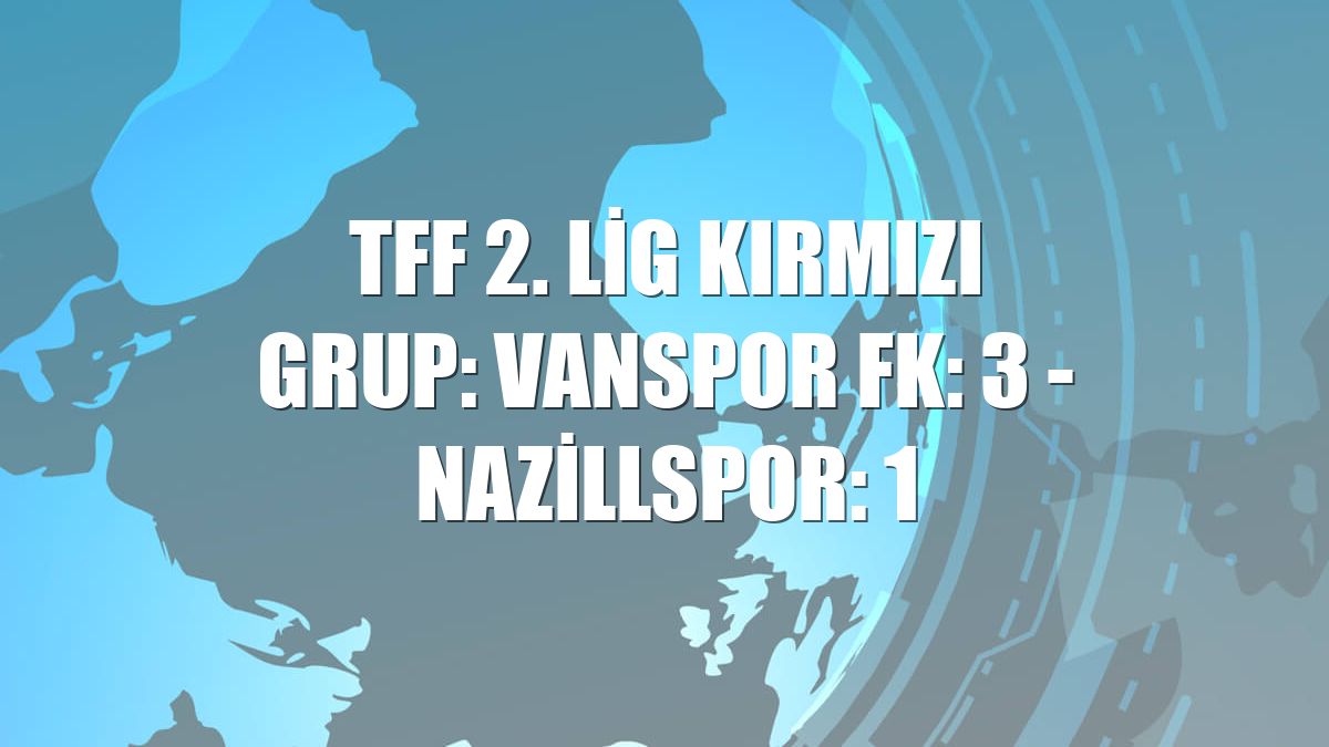 TFF 2. Lig Kırmızı Grup: Vanspor FK: 3 - Nazillspor: 1