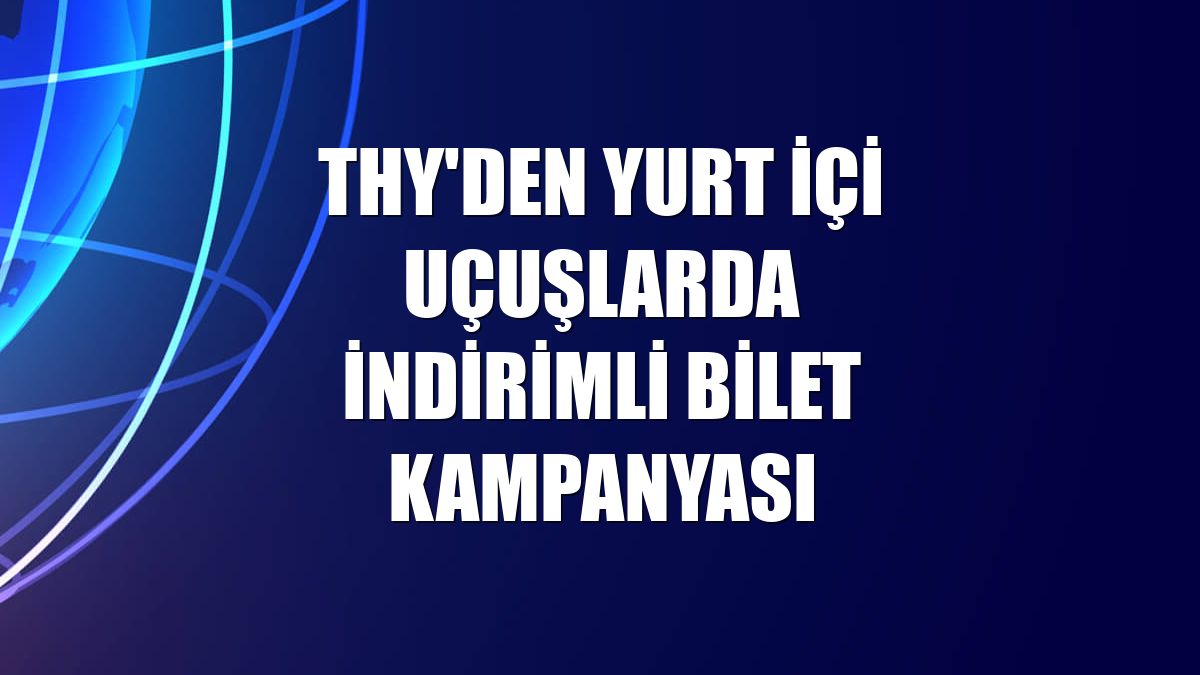 THY'den yurt içi uçuşlarda indirimli bilet kampanyası