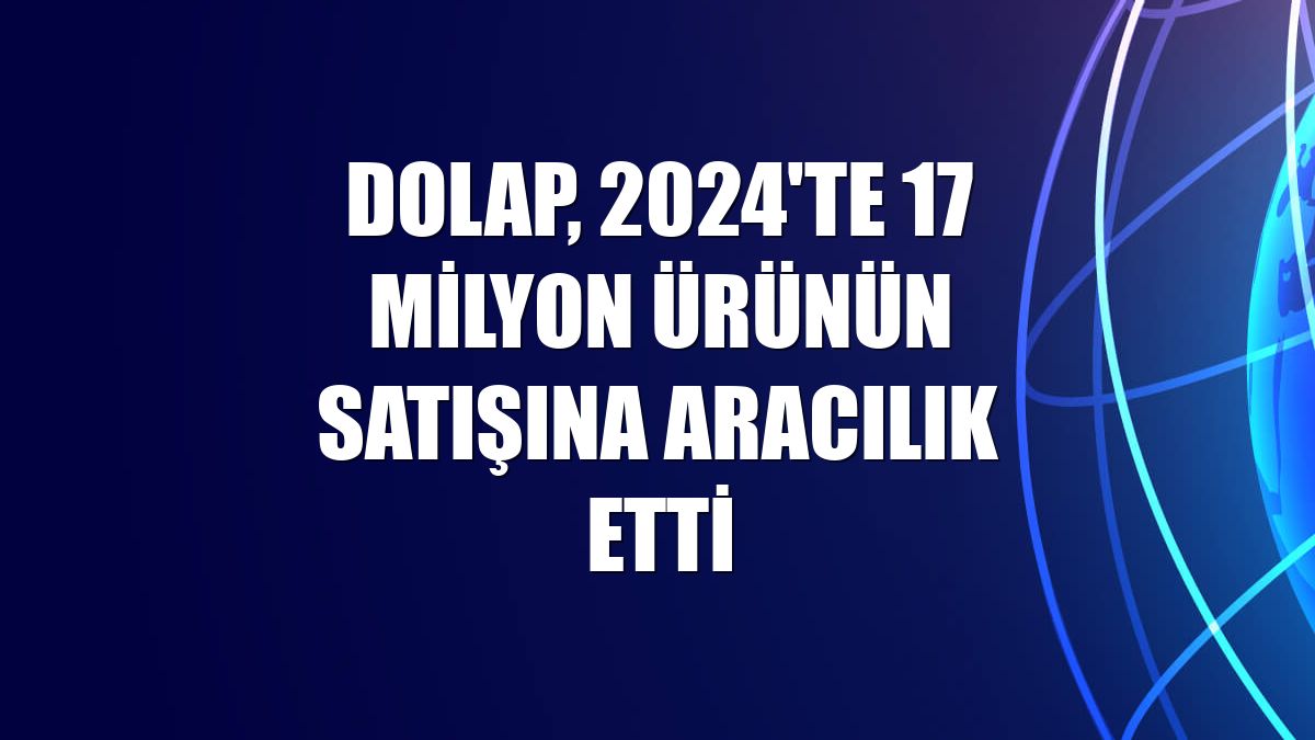 Dolap, 2024'te 17 milyon ürünün satışına aracılık etti