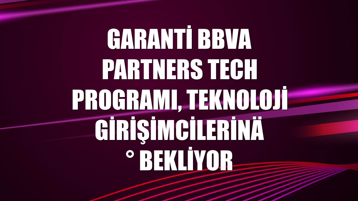 Garanti BBVA Partners Tech Programı, teknoloji girişimcilerini bekliyor