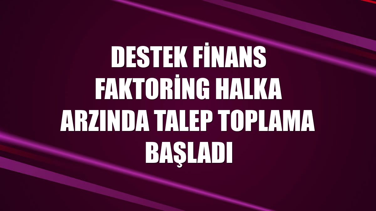 Destek Finans Faktoring halka arzında talep toplama başladı