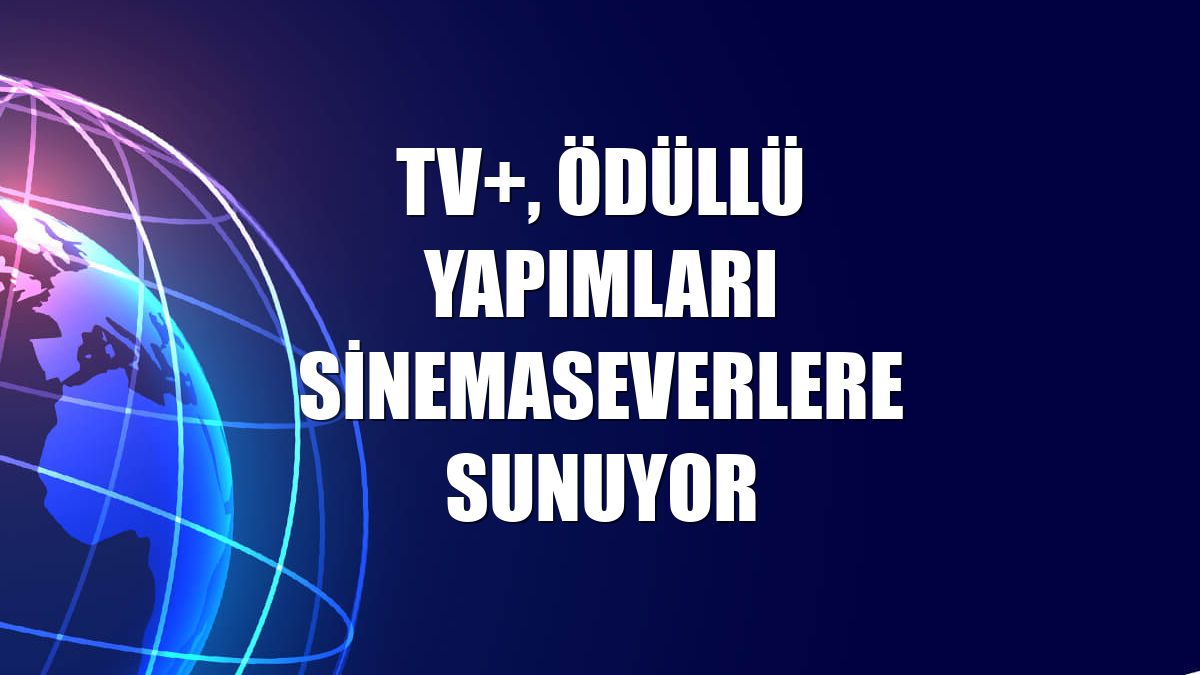 TV+, ödüllü yapımları sinemaseverlere sunuyor