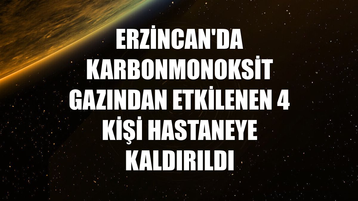 Erzincan'da karbonmonoksit gazından etkilenen 4 kişi hastaneye kaldırıldı