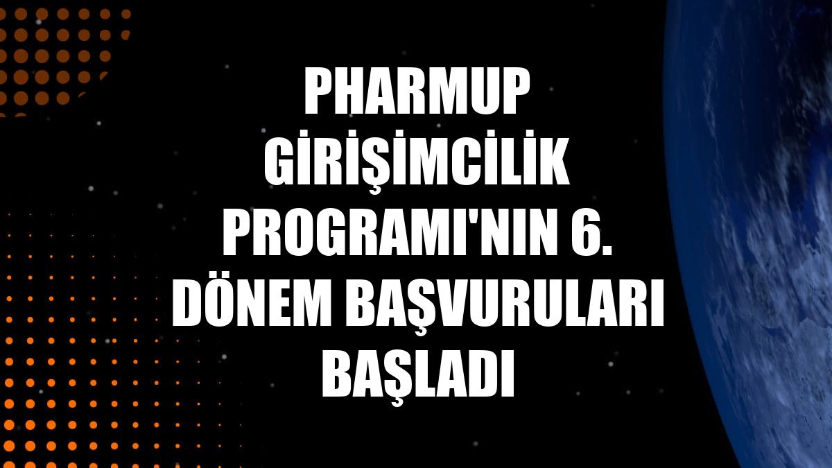 PharmUp Girişimcilik Programı'nın 6. dönem başvuruları başladı