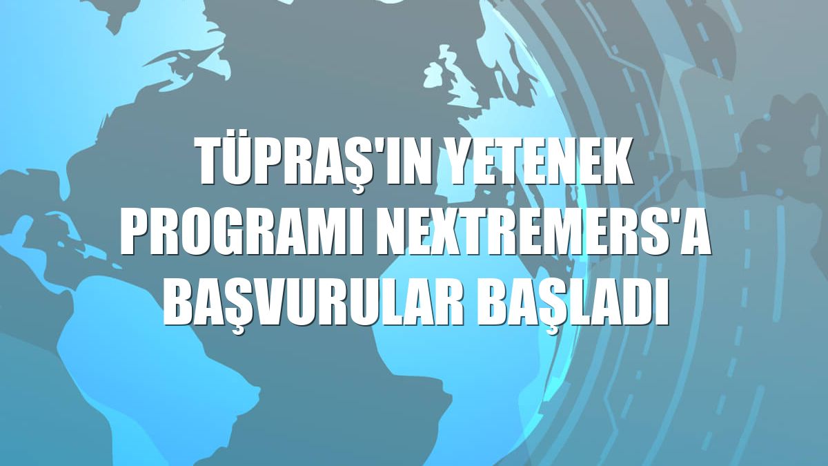 Tüpraş'ın yetenek programı Nextremers'a başvurular başladı