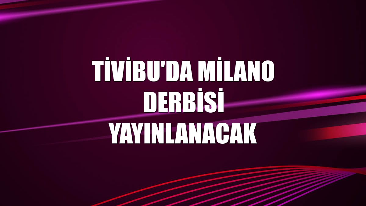 Tivibu'da Milano derbisi yayınlanacak