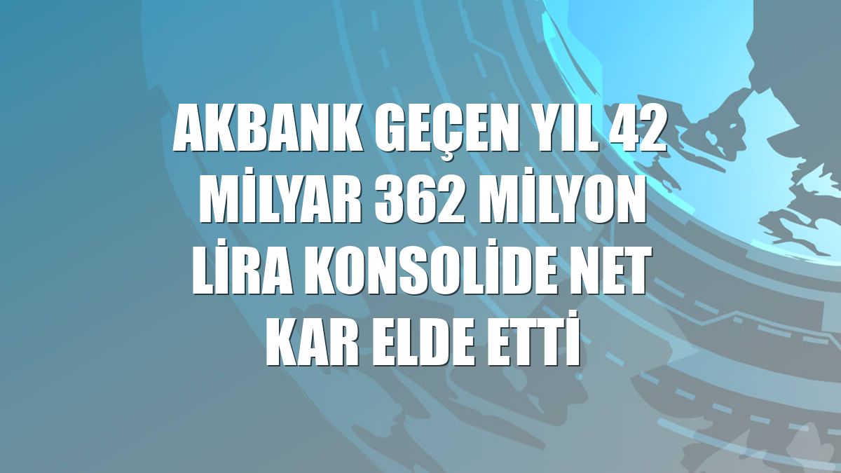 Akbank geçen yıl 42 milyar 362 milyon lira konsolide net kar elde etti