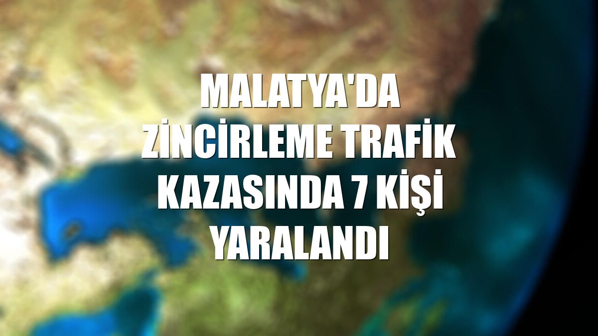 Malatya'da zincirleme trafik kazasında 7 kişi yaralandı