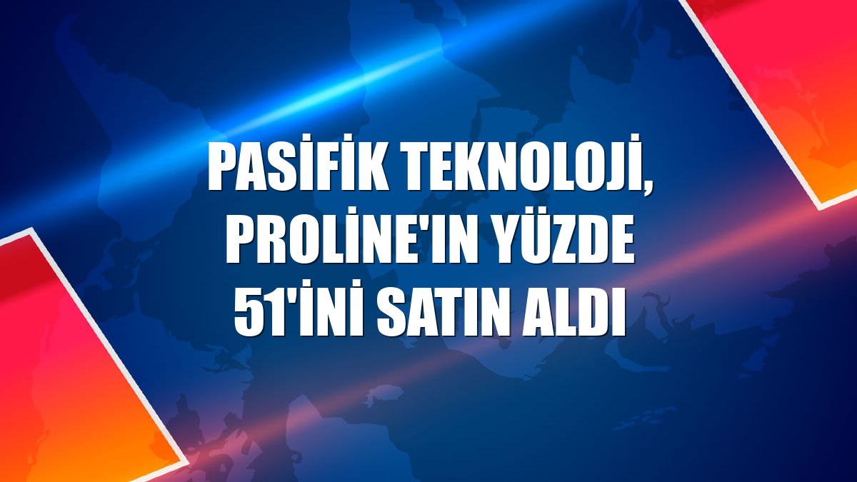 Pasifik Teknoloji, Proline'ın yüzde 51'ini satın aldı