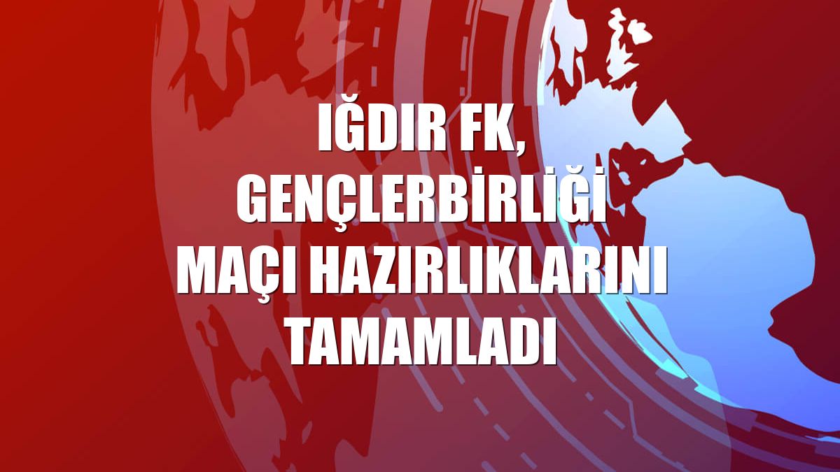 Iğdır FK, Gençlerbirliği maçı hazırlıklarını tamamladı