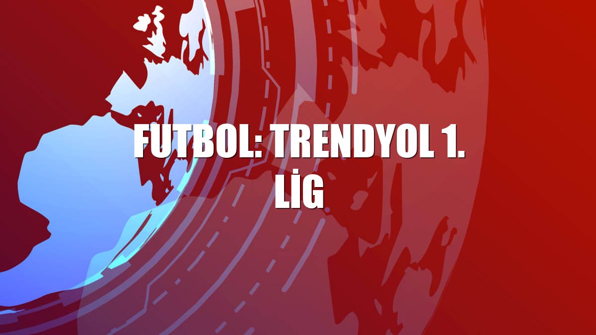 Futbol: Trendyol 1. Lig