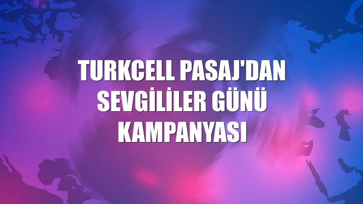 Turkcell Pasaj'dan Sevgililer Günü kampanyası