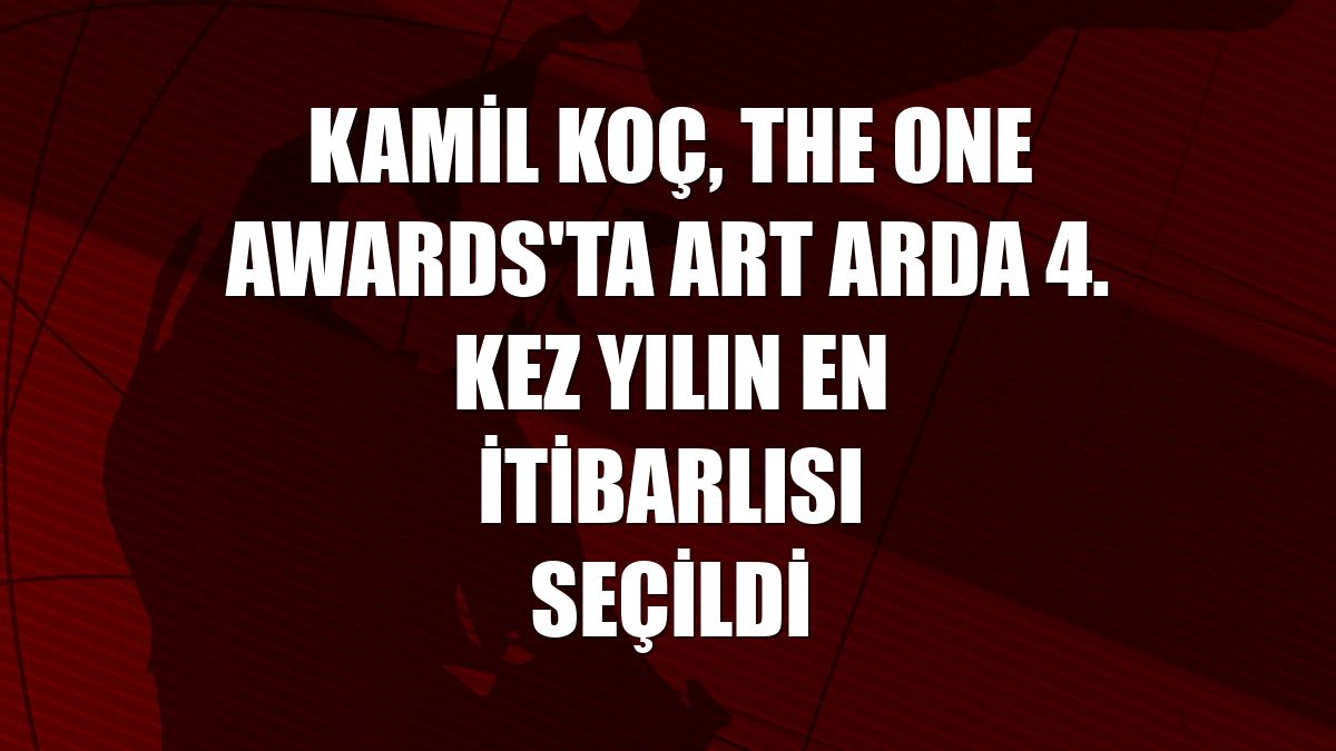 Kamil Koç, The ONE Awards'ta art arda 4. kez yılın en itibarlısı seçildi