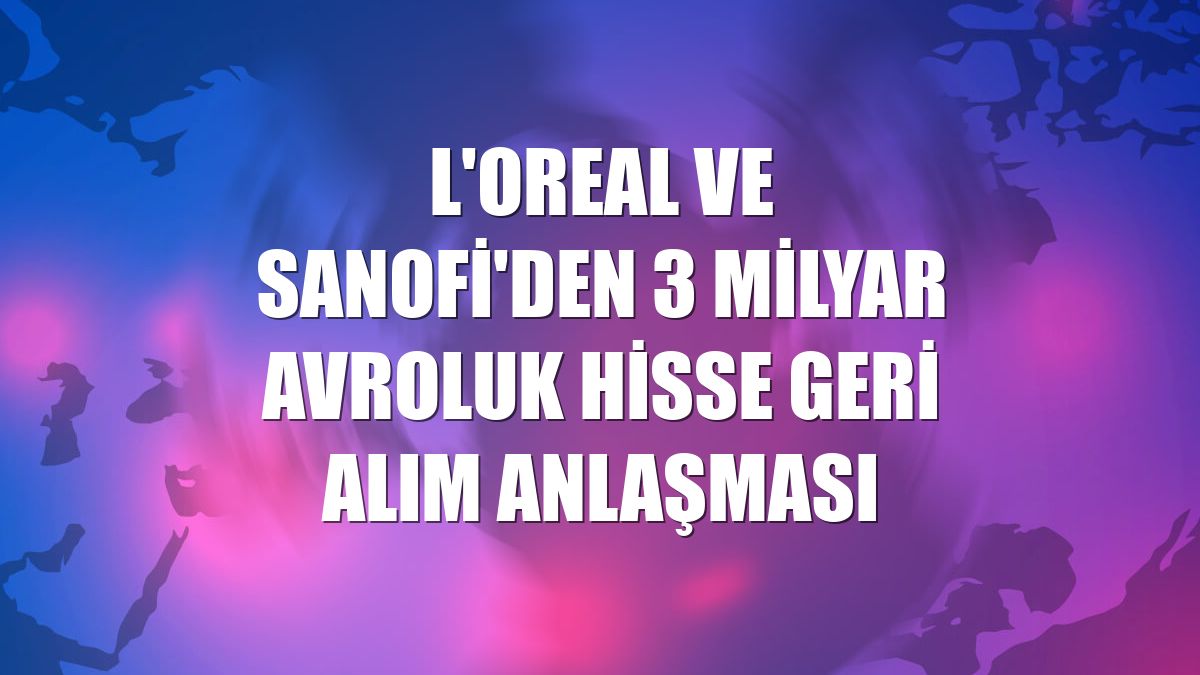 L'Oreal ve Sanofi'den 3 milyar avroluk hisse geri alım anlaşması