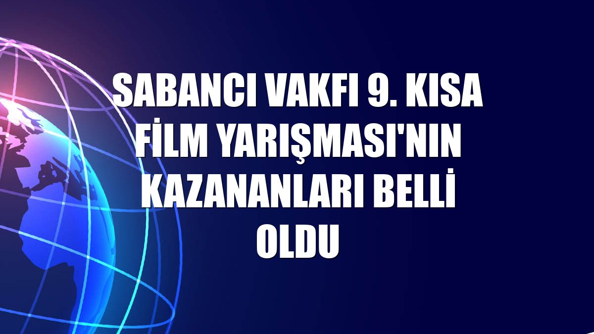 Sabancı Vakfı 9. Kısa Film Yarışması'nın kazananları belli oldu