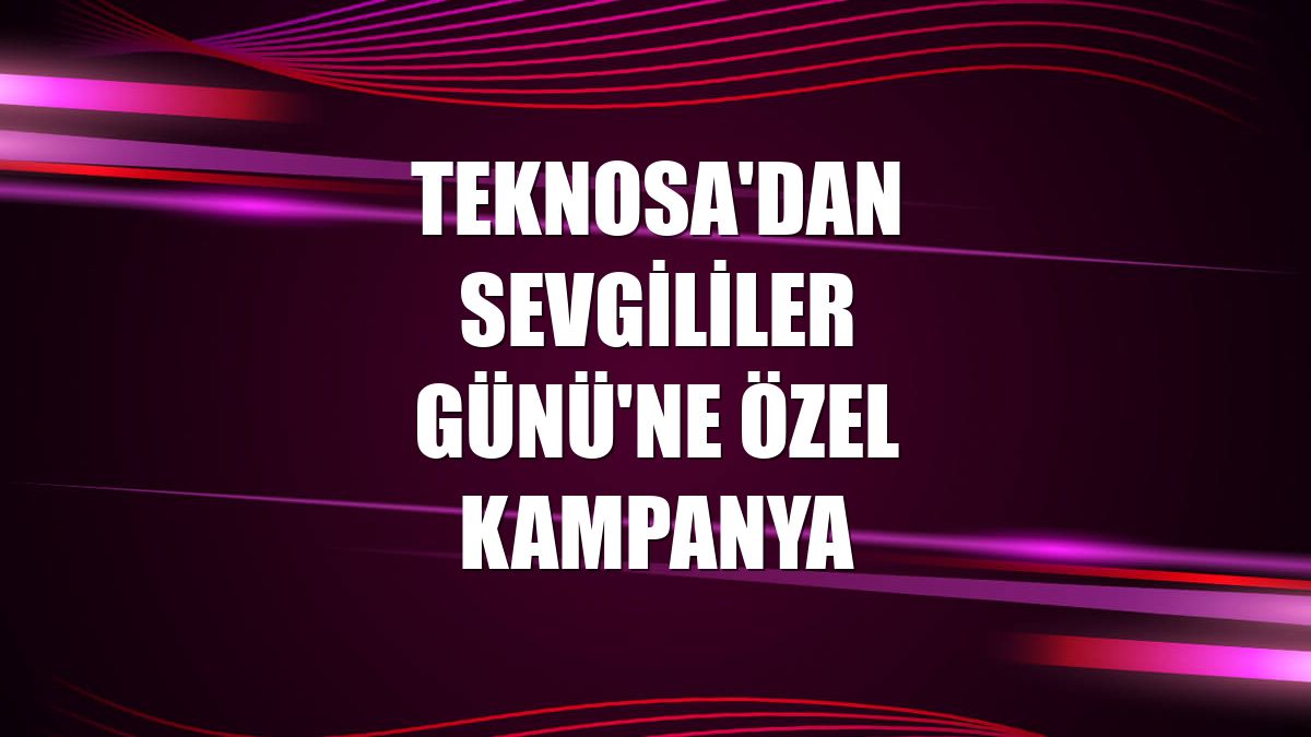 Teknosa'dan Sevgililer Günü'ne özel kampanya