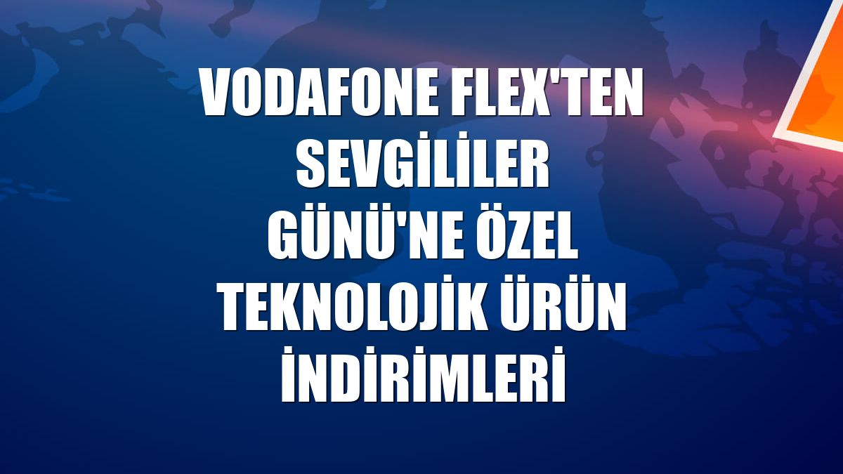 Vodafone FLEX'ten Sevgililer Günü'ne özel teknolojik ürün indirimleri