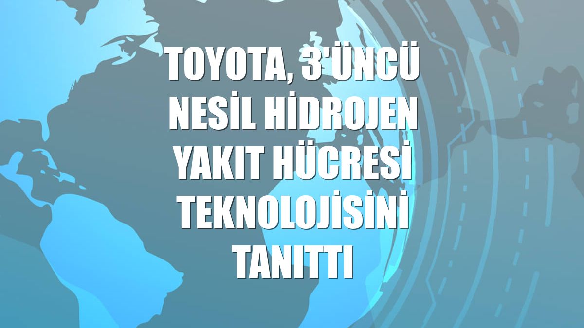 Toyota, 3'üncü nesil hidrojen yakıt hücresi teknolojisini tanıttı