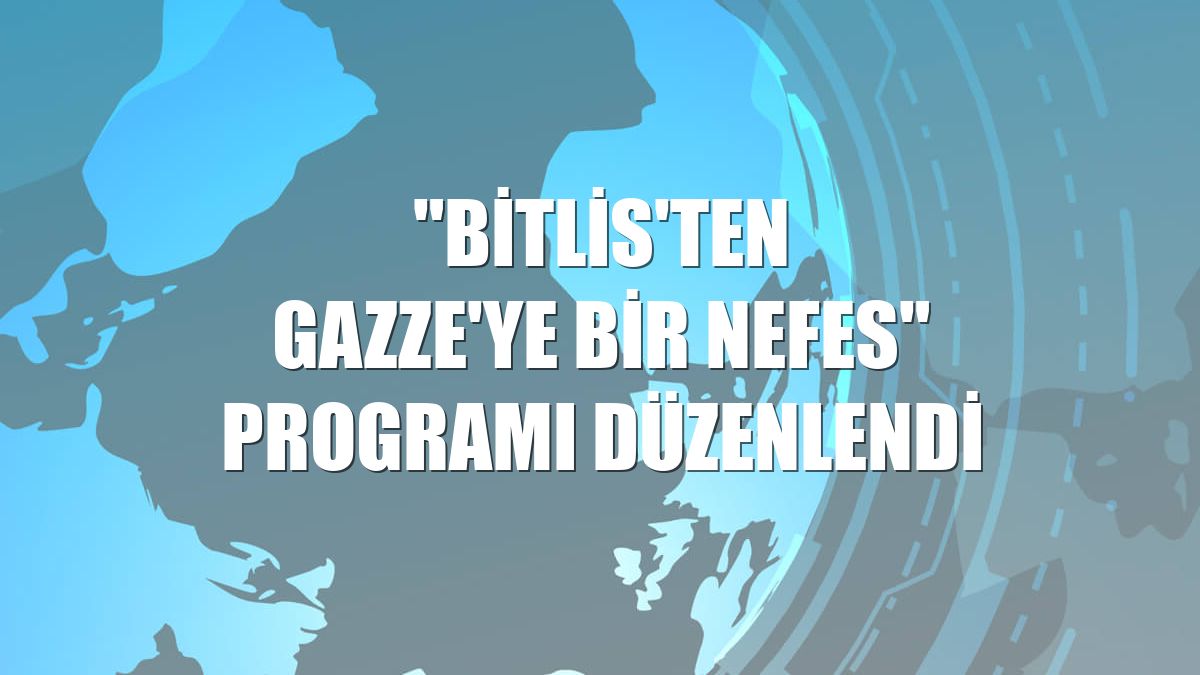 "Bitlis'ten Gazze'ye Bir Nefes" programı düzenlendi