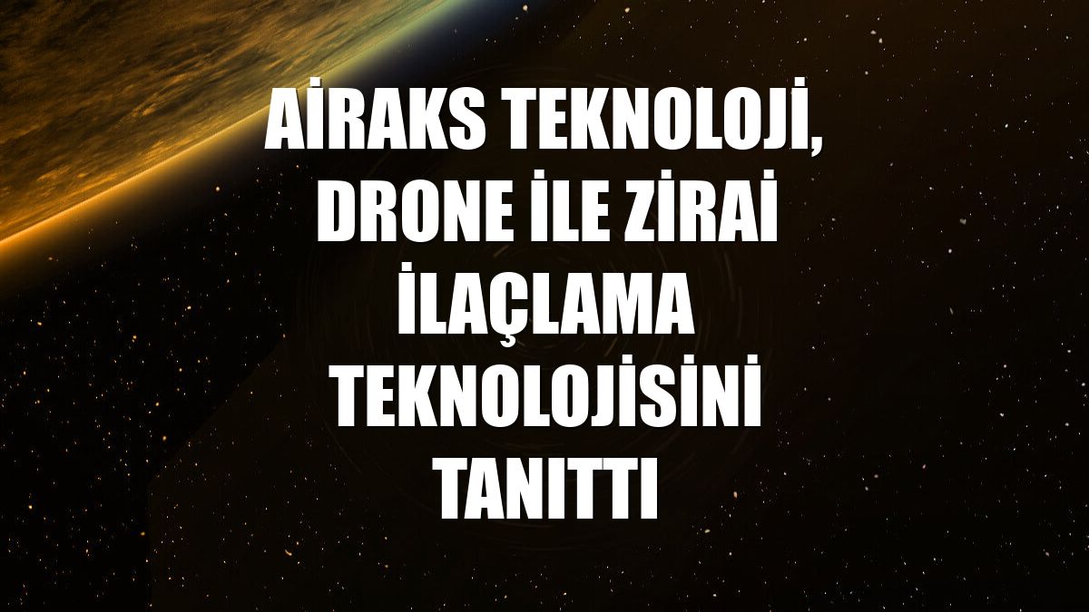 Airaks Teknoloji, drone ile zirai ilaçlama teknolojisini tanıttı