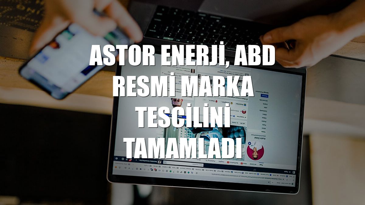 Astor Enerji, ABD resmi marka tescilini tamamladı