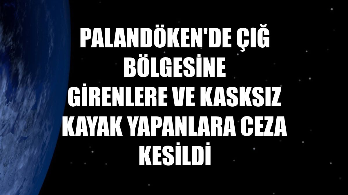 Palandöken'de çığ bölgesine girenlere ve kasksız kayak yapanlara ceza kesildi