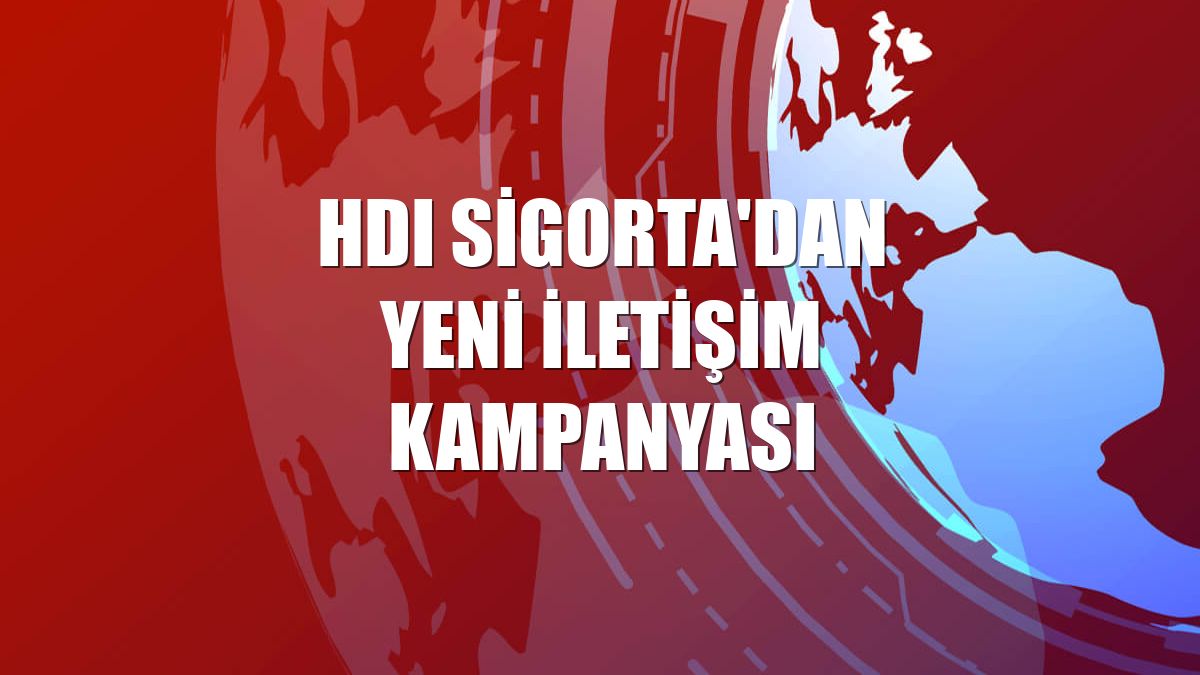 HDI Sigorta'dan yeni iletişim kampanyası