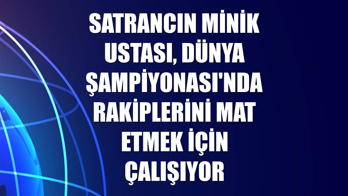 Satrancın minik ustası, Dünya Şampiyonası'nda rakiplerini mat etmek için çalışıyor