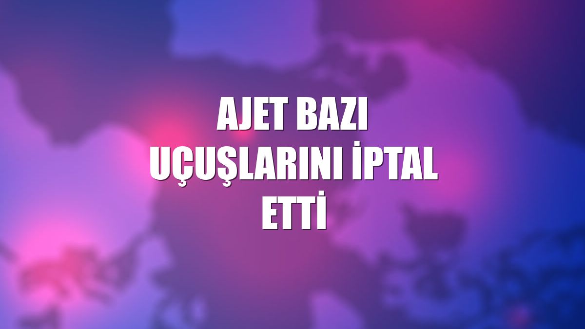 AJet bazı uçuşlarını iptal etti