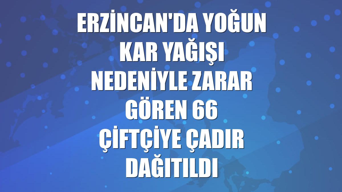 Erzincan'da yoğun kar yağışı nedeniyle zarar gören 66 çiftçiye çadır dağıtıldı