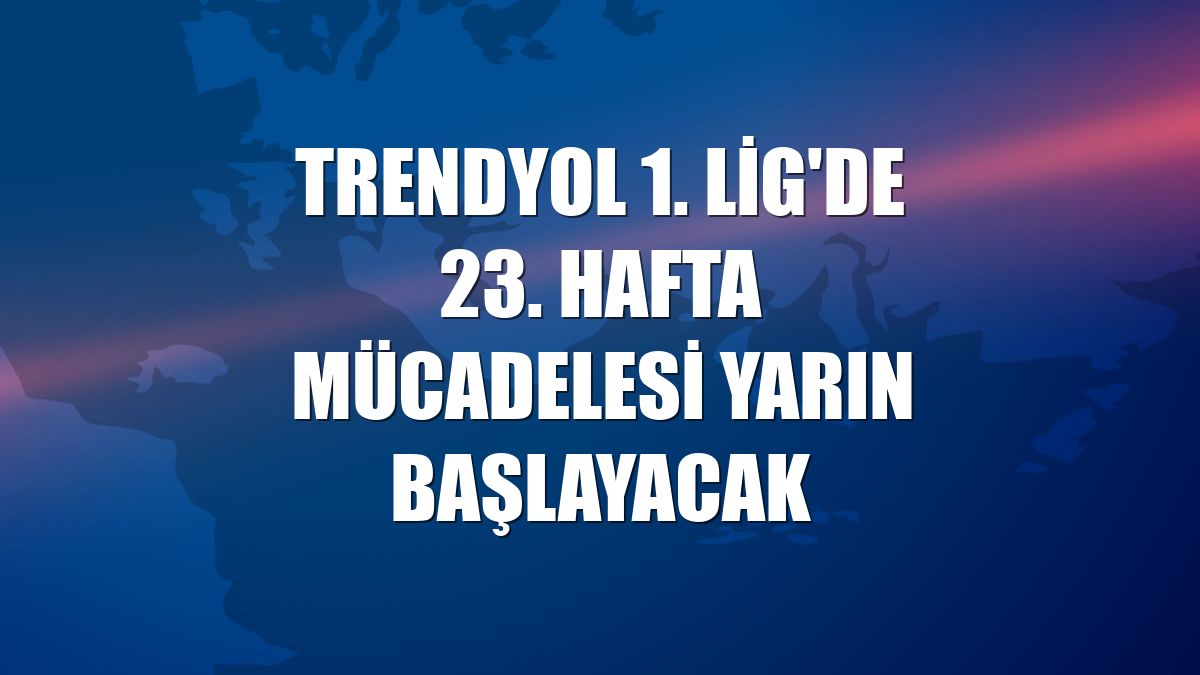 Trendyol 1. Lig'de 23. hafta mücadelesi yarın başlayacak