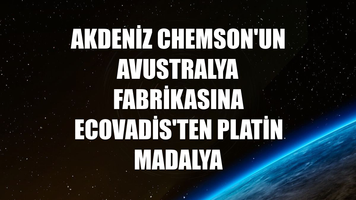 Akdeniz Chemson'un Avustralya fabrikasına EcoVadis'ten platin madalya