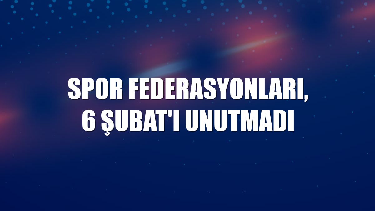 Spor federasyonları, 6 Şubat'ı unutmadı