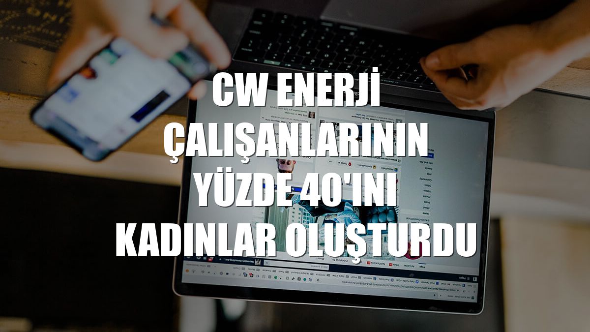 CW Enerji çalışanlarının yüzde 40'ını kadınlar oluşturdu