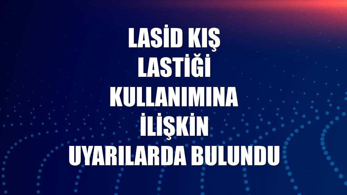 LASİD kış lastiği kullanımına ilişkin uyarılarda bulundu