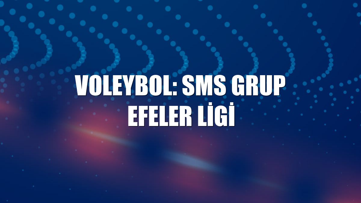 Voleybol: SMS Grup Efeler Ligi