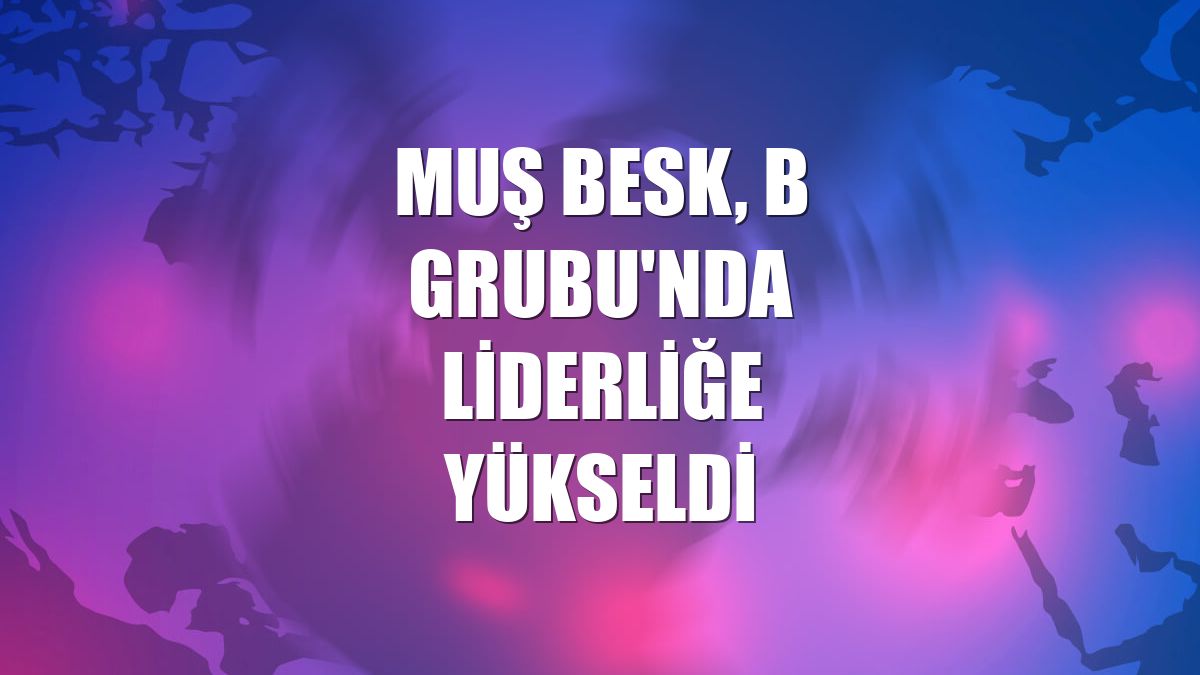 Muş BESK, B Grubu'nda liderliğe yükseldi