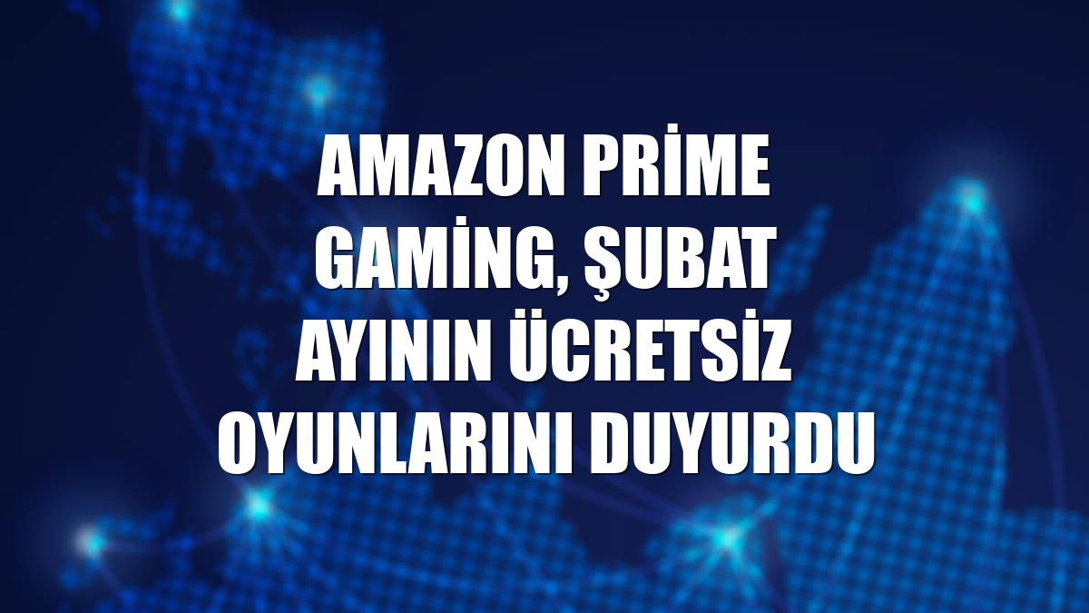 Amazon Prime Gaming, şubat ayının ücretsiz oyunlarını duyurdu