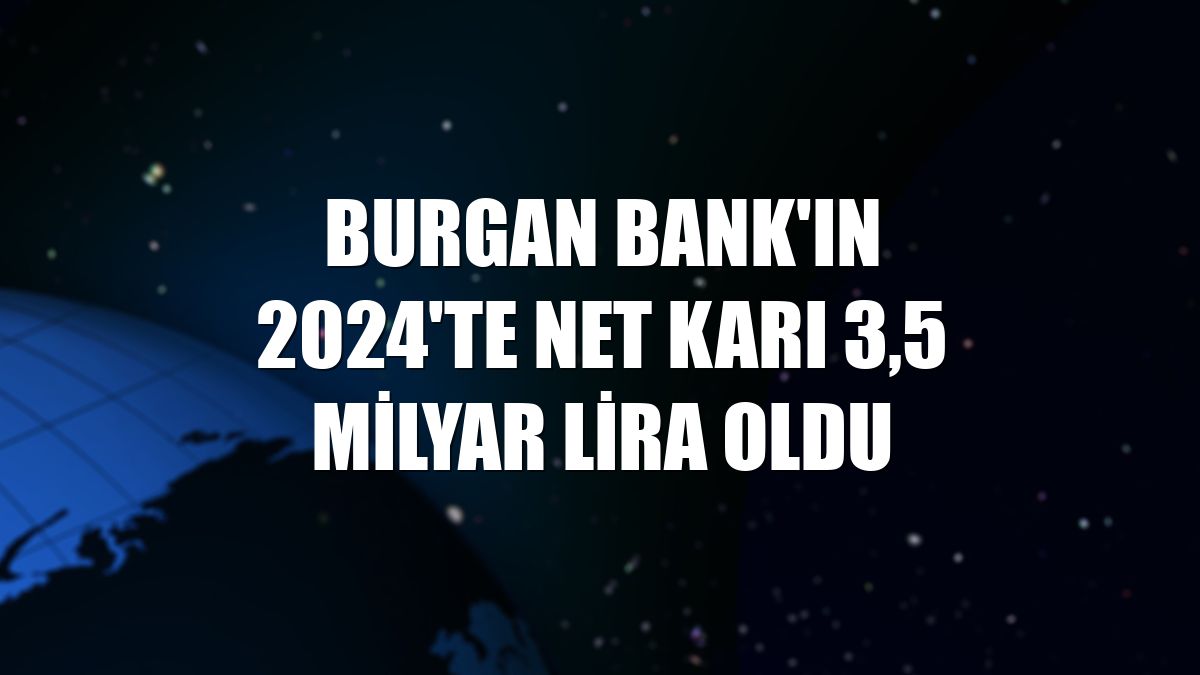 Burgan Bank'ın 2024'te net karı 3,5 milyar lira oldu