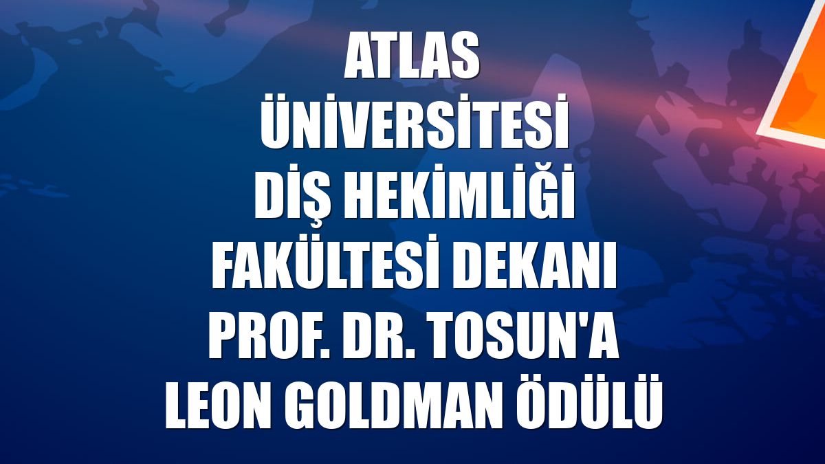 Atlas Üniversitesi Diş Hekimliği Fakültesi Dekanı Prof. Dr. Tosun'a Leon Goldman Ödülü