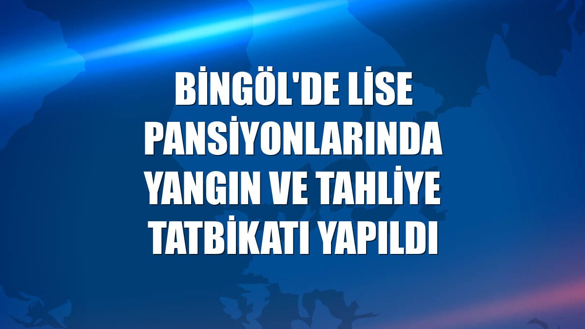 Bingöl'de lise pansiyonlarında yangın ve tahliye tatbikatı yapıldı